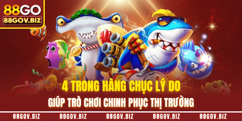 4 trong hàng chục lý do giúp trò chơi chinh phục thị trường