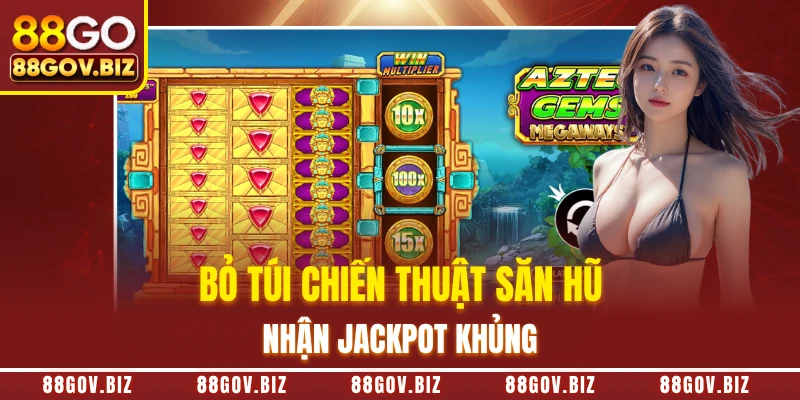 Bỏ túi chiến thuật săn hũ nhận Jackpot khủng