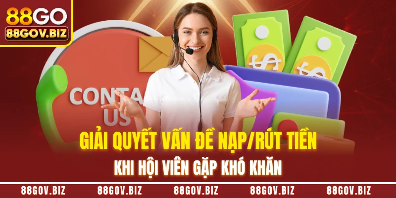 Giải quyết vấn đề nạp/rút tiền khi hội viên gặp khó khăn