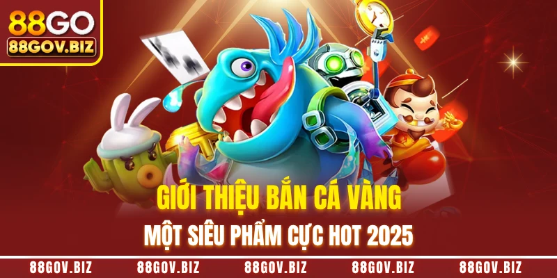 Giới thiệu Bắn Cá Vàng một siêu phẩm cực hot 2025
