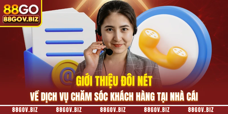 Giới thiệu đôi nét về dịch vụ chăm sóc khách hàng tại nhà cái