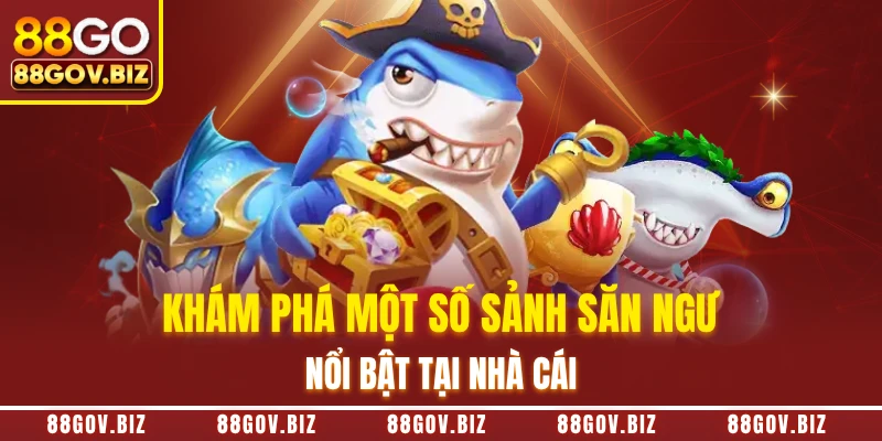 Khám phá một số sảnh săn ngư nổi bật tại nhà cái 