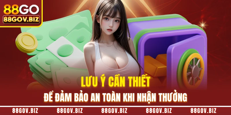 Lưu ý cần thiết để đảm bảo an toàn khi nhận thưởng