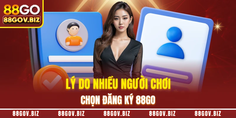 Lý do nhiều người chơi chọn đăng ký 88GO