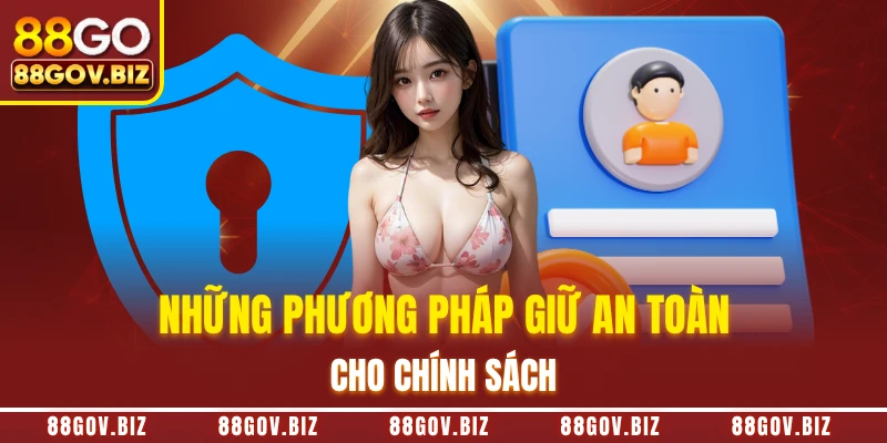 Những phương pháp giữ an toàn cho chính sách