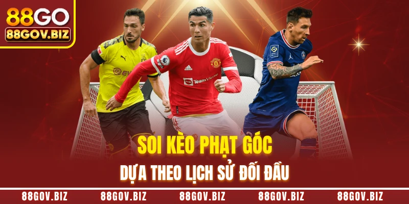 Soi kèo phạt góc dựa theo lịch sử đối đầu