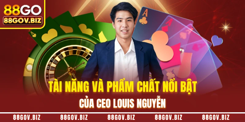 Tài năng và phẩm chất nổi bật của CEO Louis Nguyễn