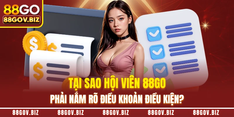 Tại sao hội viên 88GO phải nắm rõ điều khoản điều kiện?