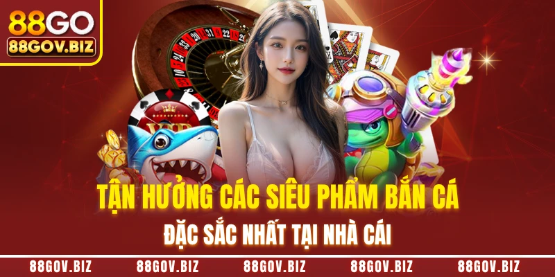 Tận hưởng các siêu phẩm bắn cá đặc sắc nhất tại nhà cái