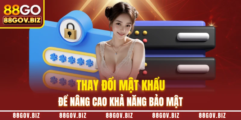 Thay đổi mật khẩu để nâng cao khả năng bảo mật