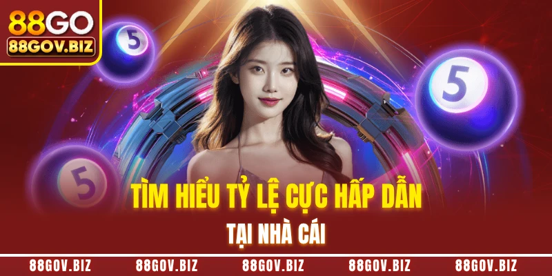 Tìm hiểu tỷ lệ cực hấp dẫn tại nhà cái