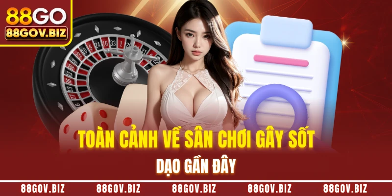 Toàn cảnh về sân chơi gây sốt dạo gần đây