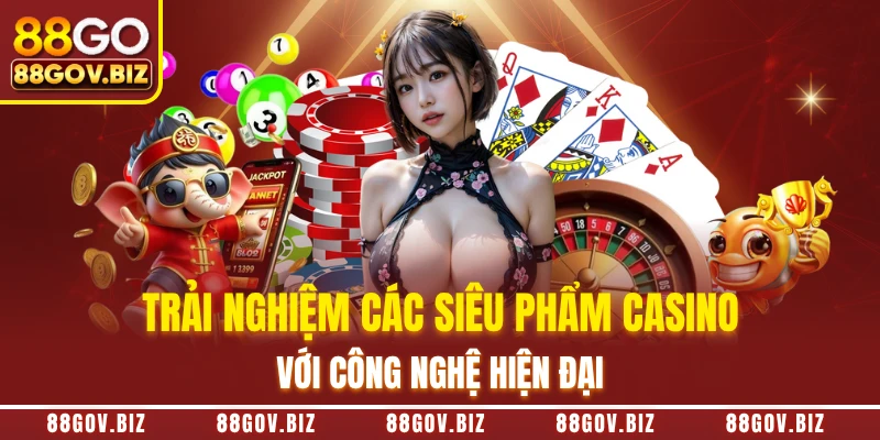 Trải nghiệm các siêu phẩm Casino với công nghệ hiện đại